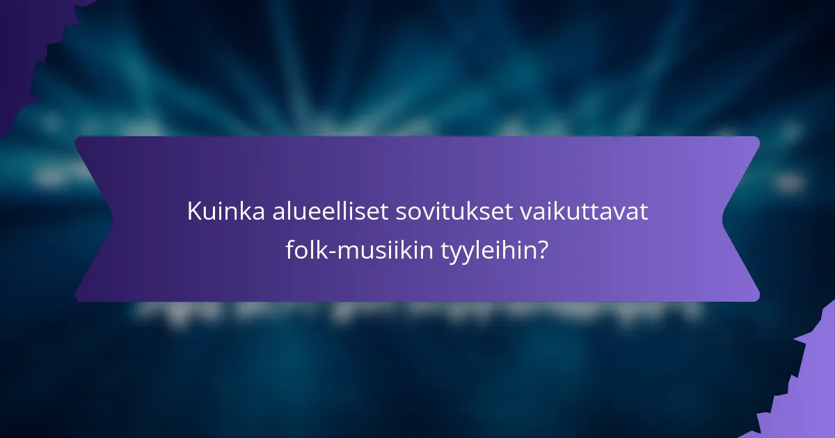 Kuinka alueelliset sovitukset vaikuttavat folk-musiikin tyyleihin?