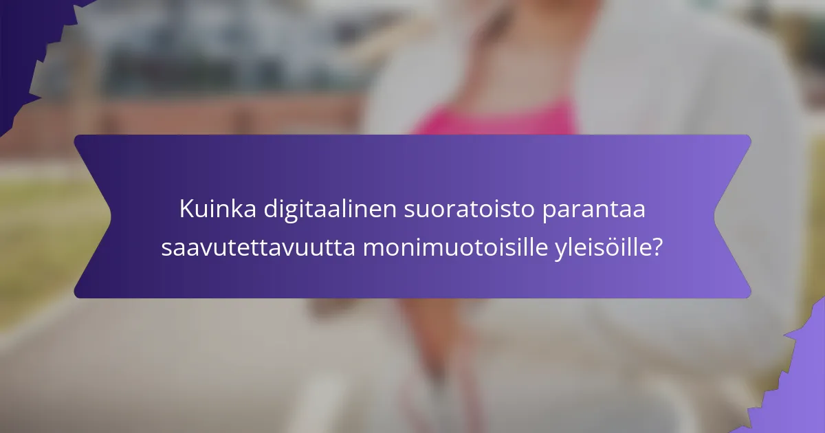 Kuinka digitaalinen suoratoisto parantaa saavutettavuutta monimuotoisille yleisöille?