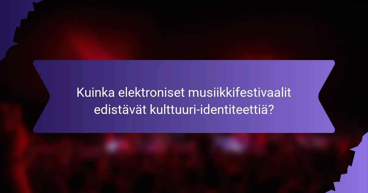 Kuinka elektroniset musiikkifestivaalit edistävät kulttuuri-identiteettiä?