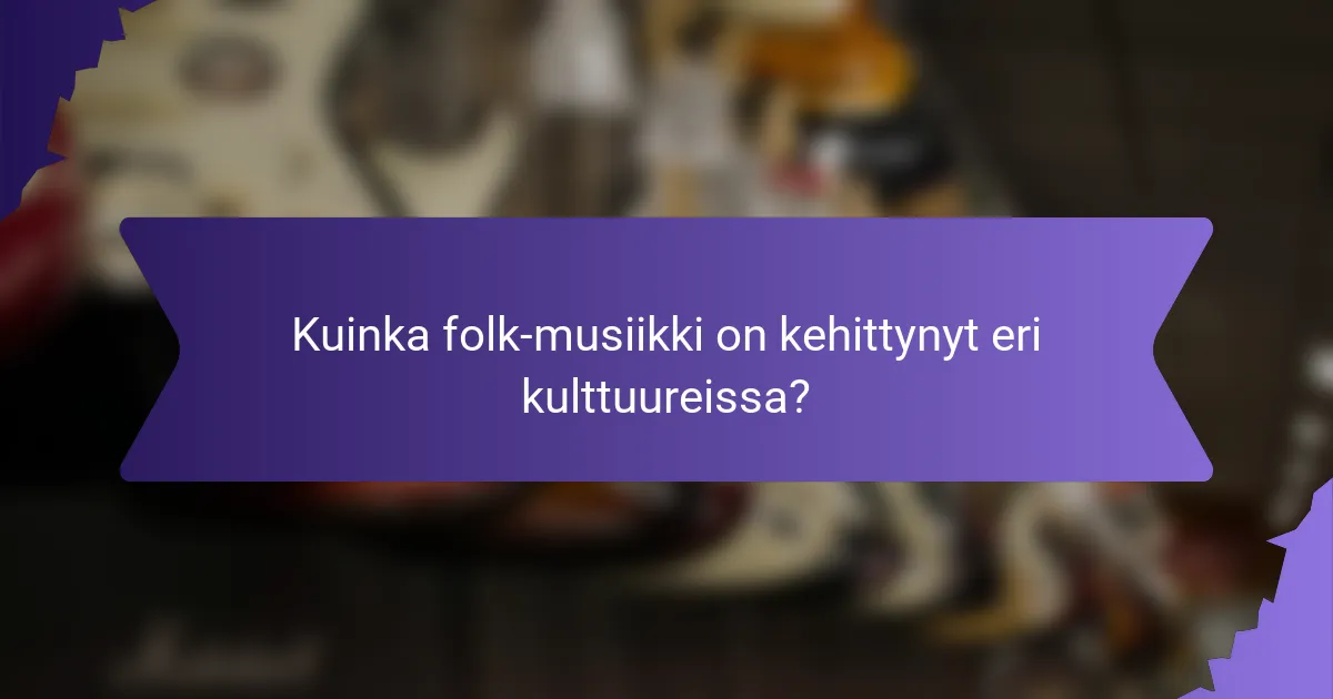 Kuinka folk-musiikki on kehittynyt eri kulttuureissa?