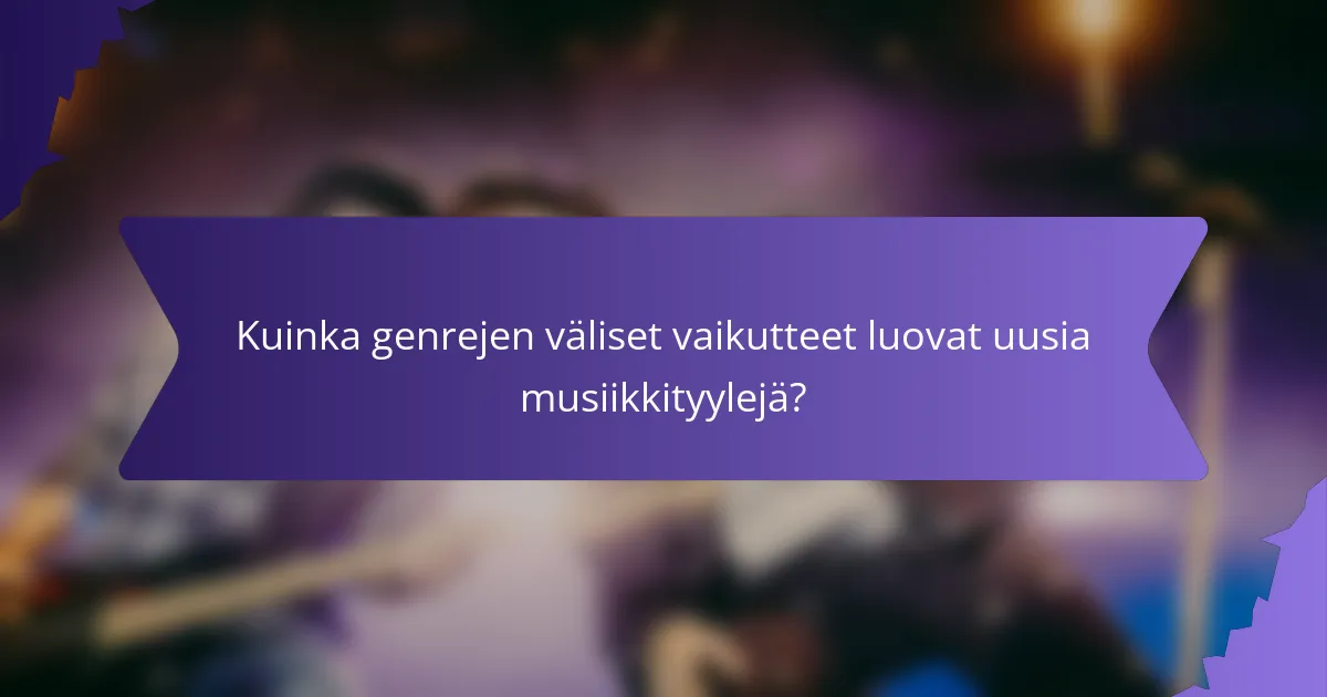 Kuinka genrejen väliset vaikutteet luovat uusia musiikkityylejä?
