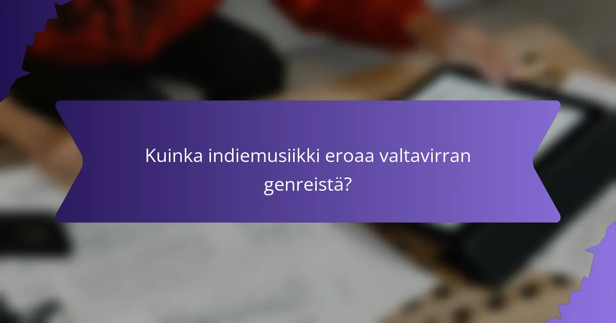 Kuinka indiemusiikki eroaa valtavirran genreistä?