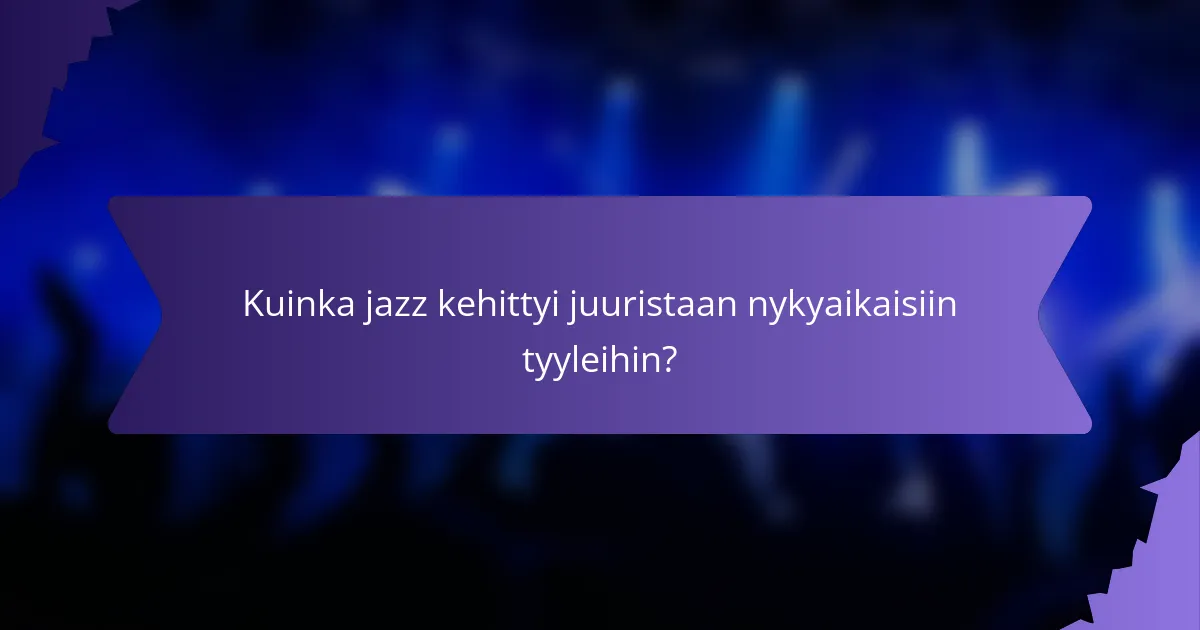 Kuinka jazz kehittyi juuristaan nykyaikaisiin tyyleihin?