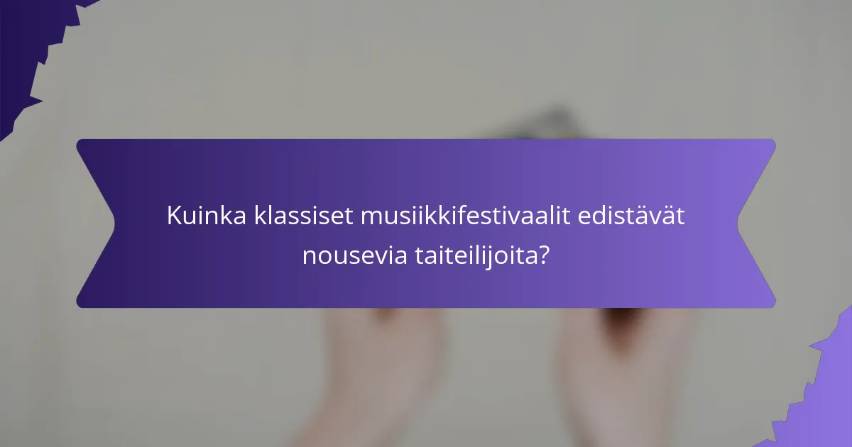 Kuinka klassiset musiikkifestivaalit edistävät nousevia taiteilijoita?
