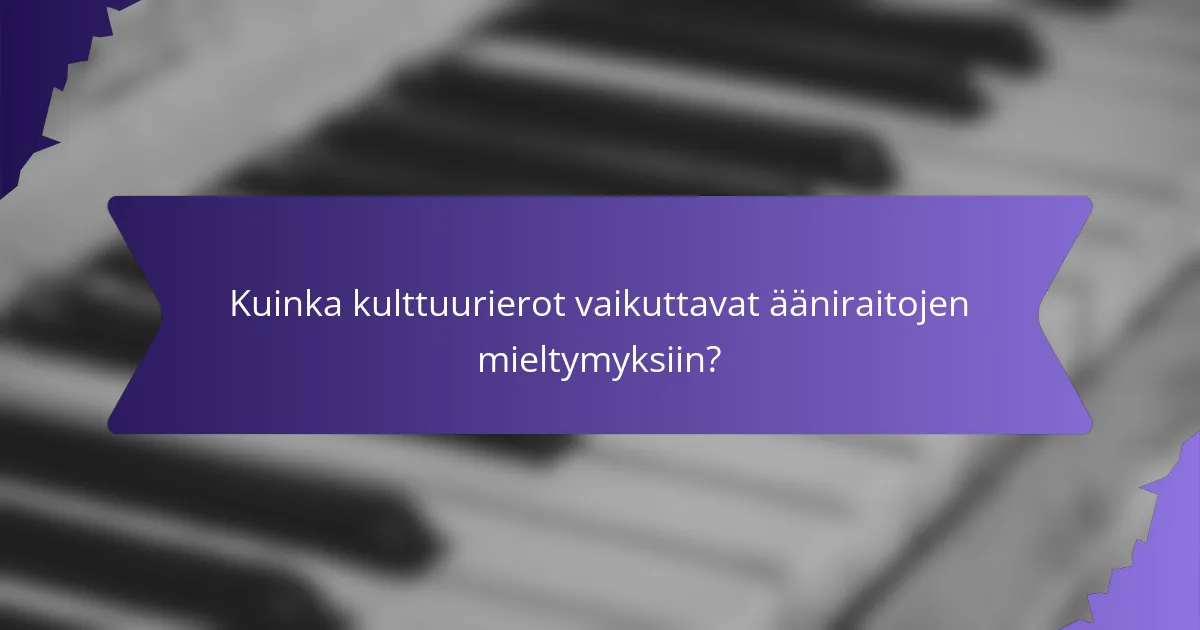 Kuinka kulttuurierot vaikuttavat ääniraitojen mieltymyksiin?