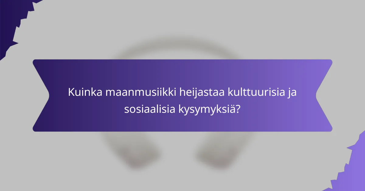 Kuinka maanmusiikki heijastaa kulttuurisia ja sosiaalisia kysymyksiä?