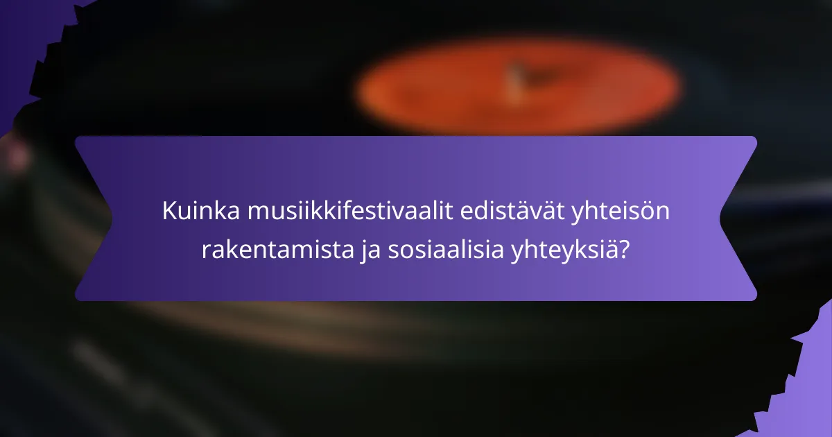 Kuinka musiikkifestivaalit edistävät yhteisön rakentamista ja sosiaalisia yhteyksiä?
