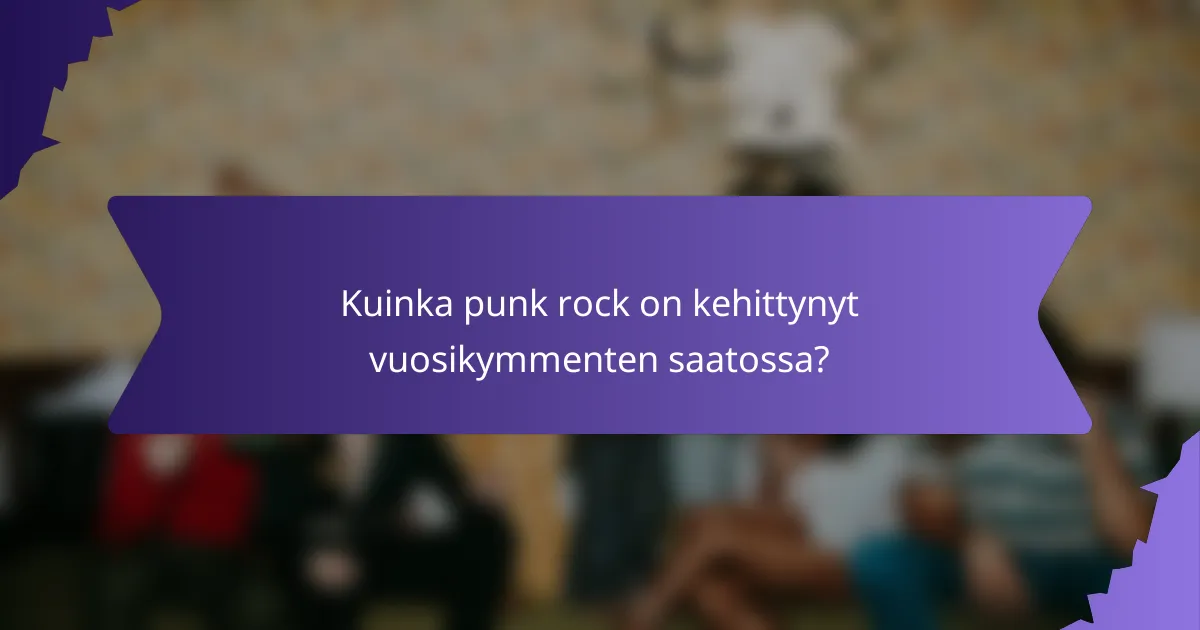Kuinka punk rock on kehittynyt vuosikymmenten saatossa?