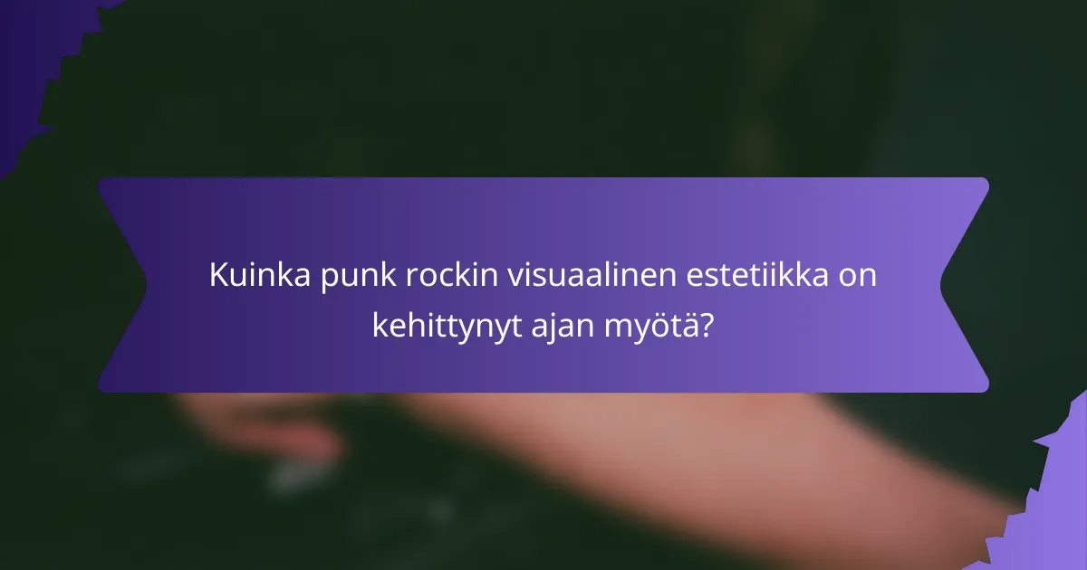 Kuinka punk rockin visuaalinen estetiikka on kehittynyt ajan myötä?