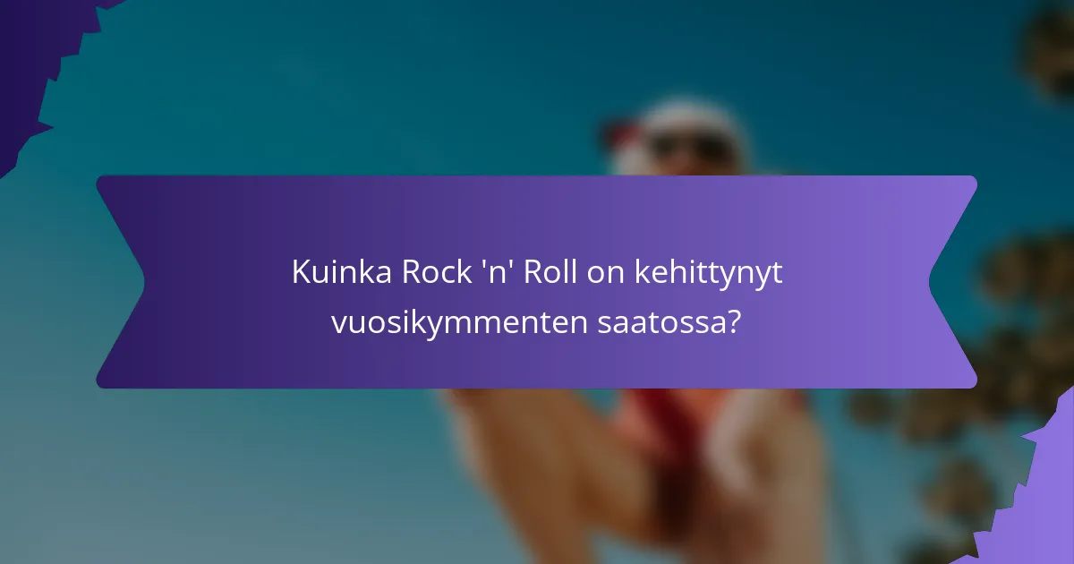 Kuinka Rock 'n' Roll on kehittynyt vuosikymmenten saatossa?