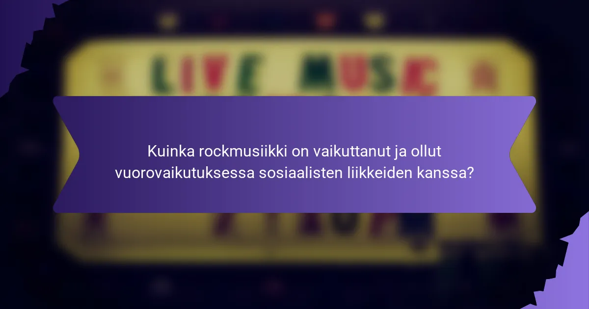 Kuinka rockmusiikki on vaikuttanut ja ollut vuorovaikutuksessa sosiaalisten liikkeiden kanssa?