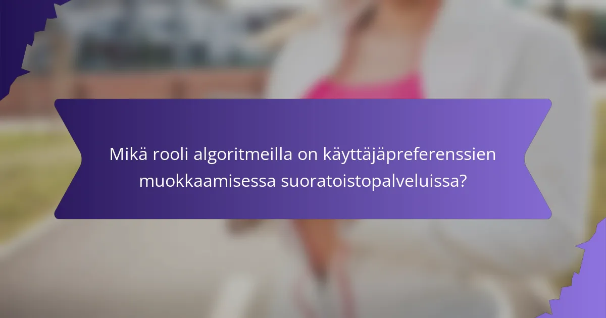Mikä rooli algoritmeilla on käyttäjäpreferenssien muokkaamisessa suoratoistopalveluissa?
