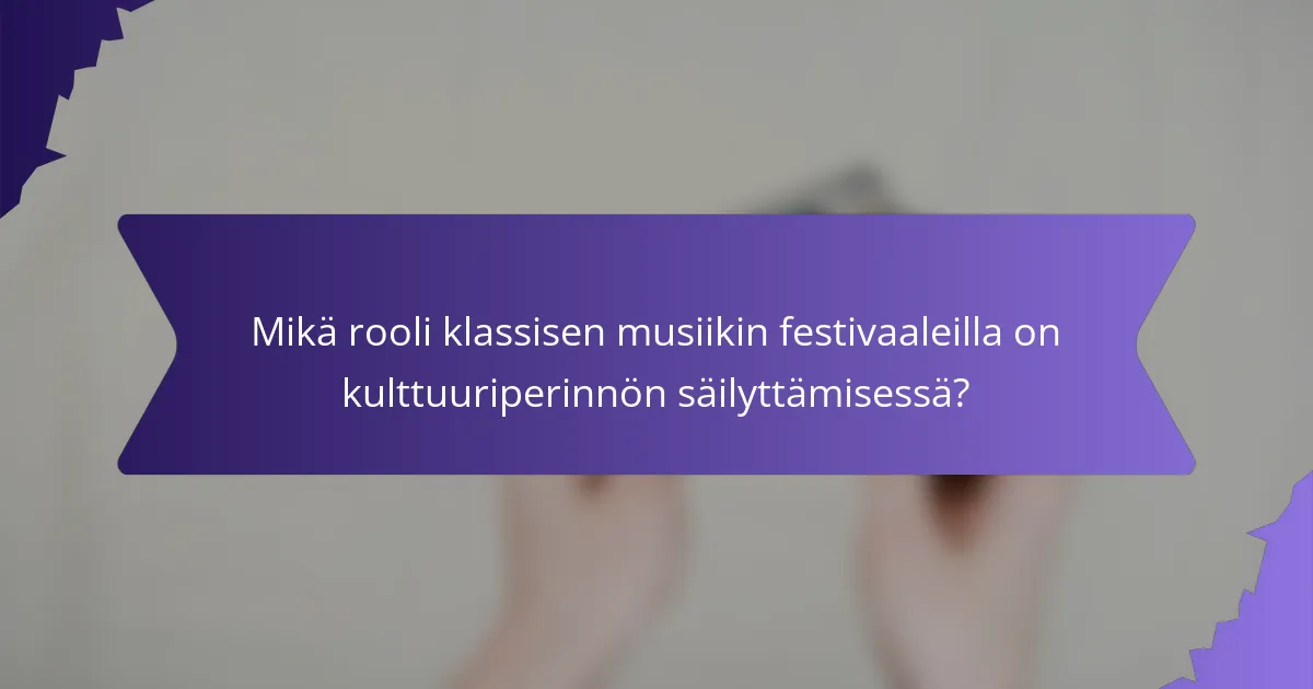 Mikä rooli klassisen musiikin festivaaleilla on kulttuuriperinnön säilyttämisessä?