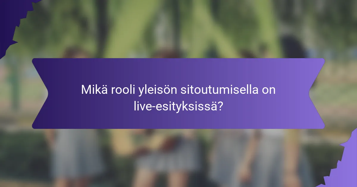Mikä rooli yleisön sitoutumisella on live-esityksissä?