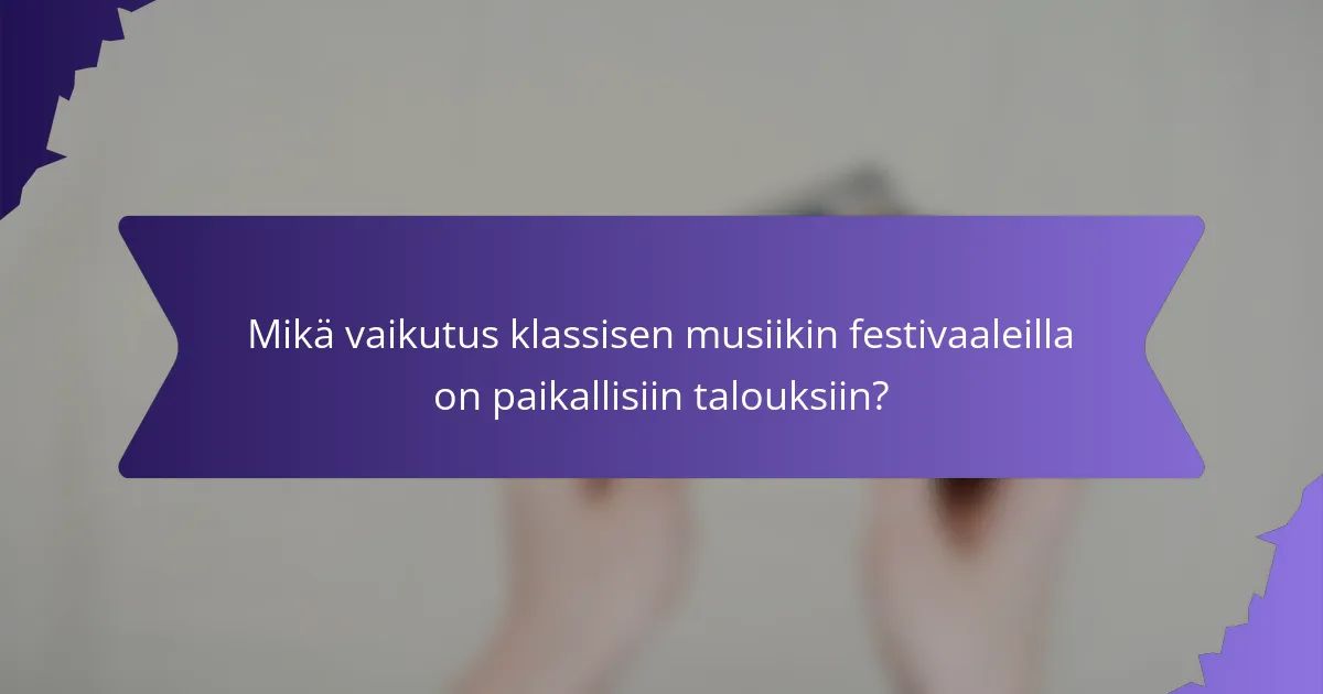 Mikä vaikutus klassisen musiikin festivaaleilla on paikallisiin talouksiin?