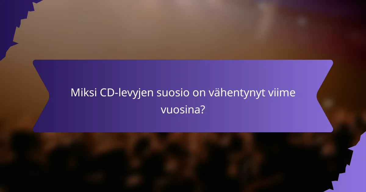 Miksi CD-levyjen suosio on vähentynyt viime vuosina?