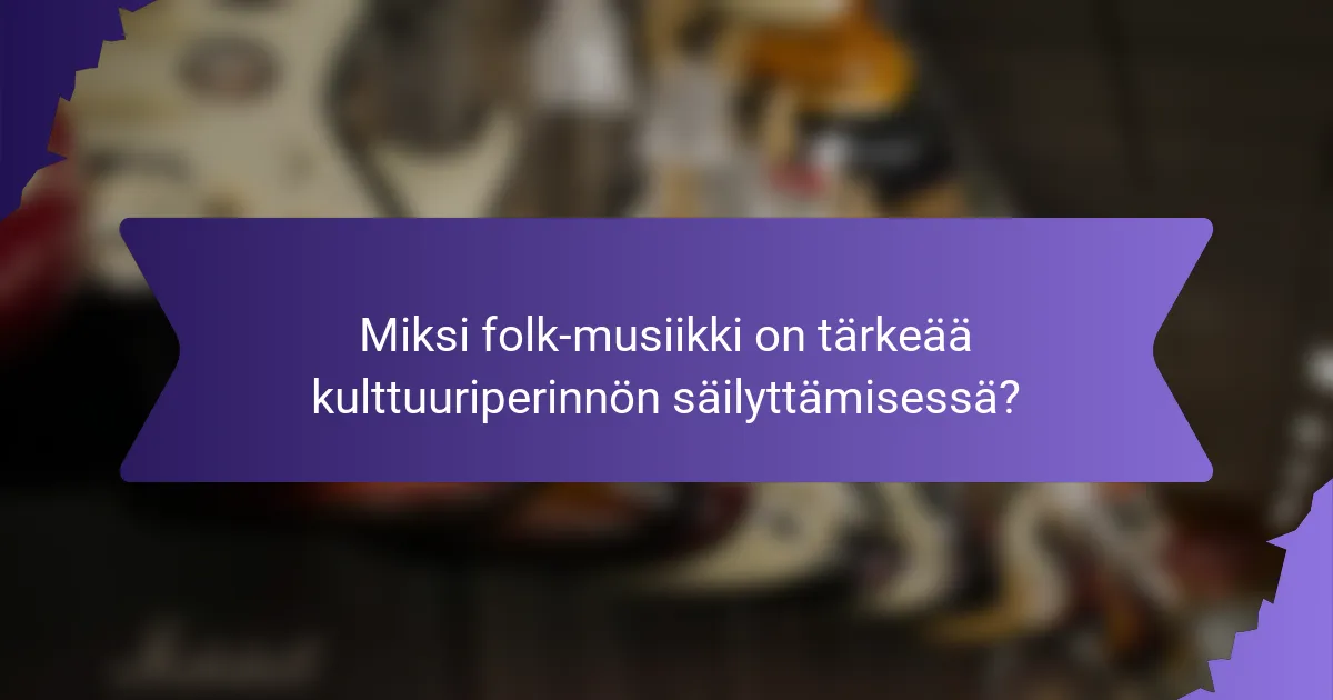 Miksi folk-musiikki on tärkeää kulttuuriperinnön säilyttämisessä?