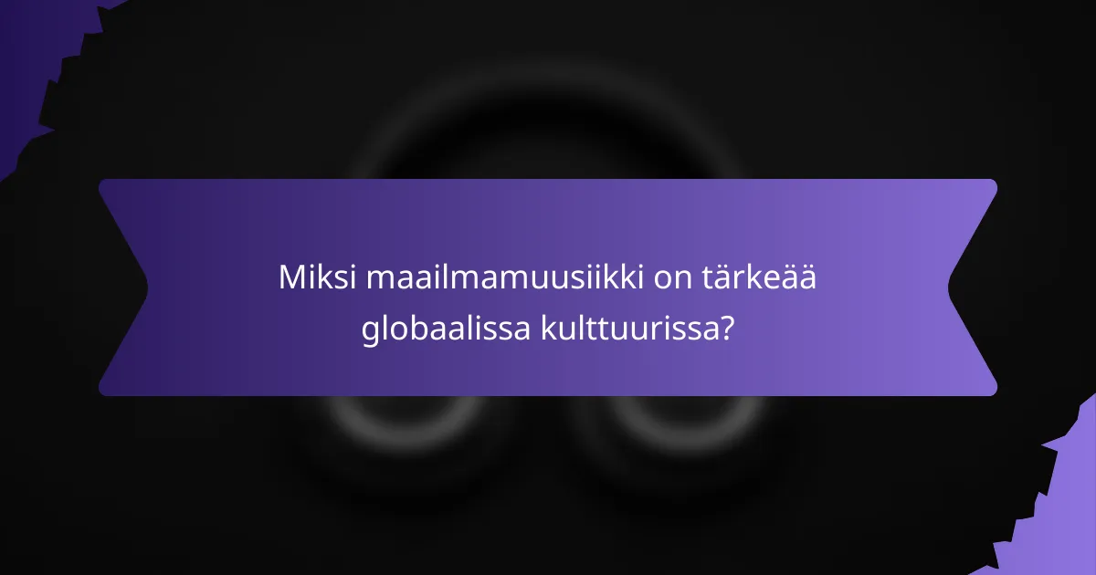 Miksi maailmamuusiikki on tärkeää globaalissa kulttuurissa?