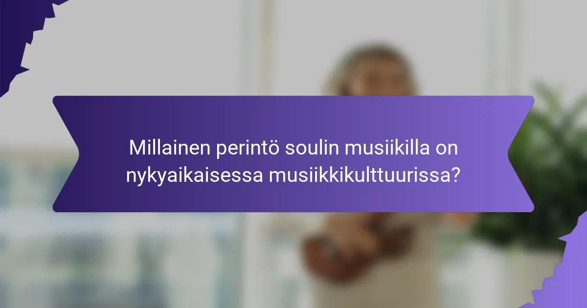 Millainen perintö soulin musiikilla on nykyaikaisessa musiikkikulttuurissa?