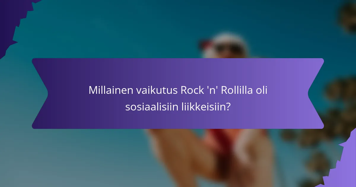 Millainen vaikutus Rock 'n' Rollilla oli sosiaalisiin liikkeisiin?