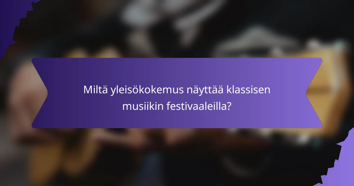 Miltä yleisökokemus näyttää klassisen musiikin festivaaleilla?