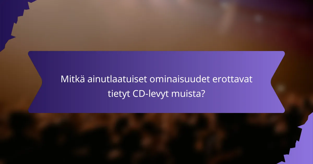 Mitkä ainutlaatuiset ominaisuudet erottavat tietyt CD-levyt muista?