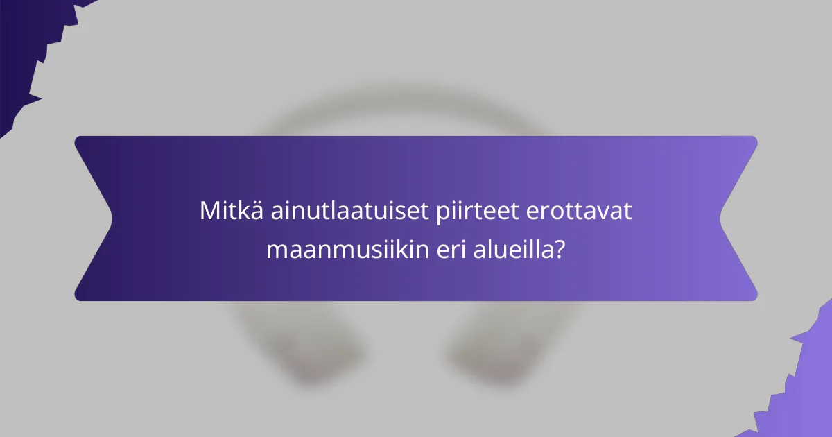 Mitkä ainutlaatuiset piirteet erottavat maanmusiikin eri alueilla?