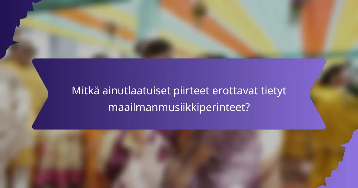 Mitkä ainutlaatuiset piirteet erottavat tietyt maailmanmusiikkiperinteet?