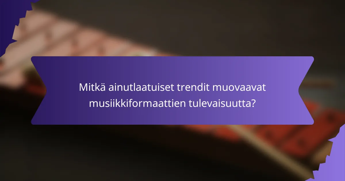 Mitkä ainutlaatuiset trendit muovaavat musiikkiformaattien tulevaisuutta?