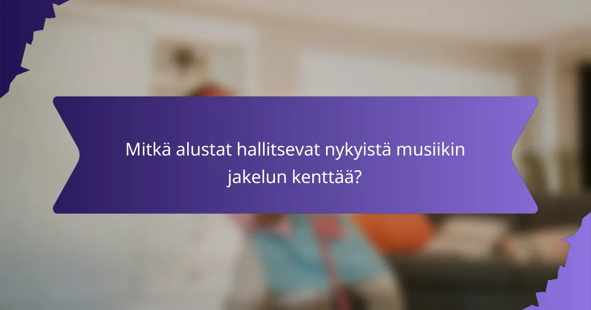 Mitkä alustat hallitsevat nykyistä musiikin jakelun kenttää?