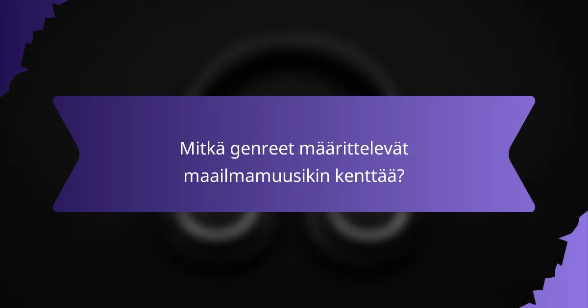Mitkä genreet määrittelevät maailmamuusikin kenttää?