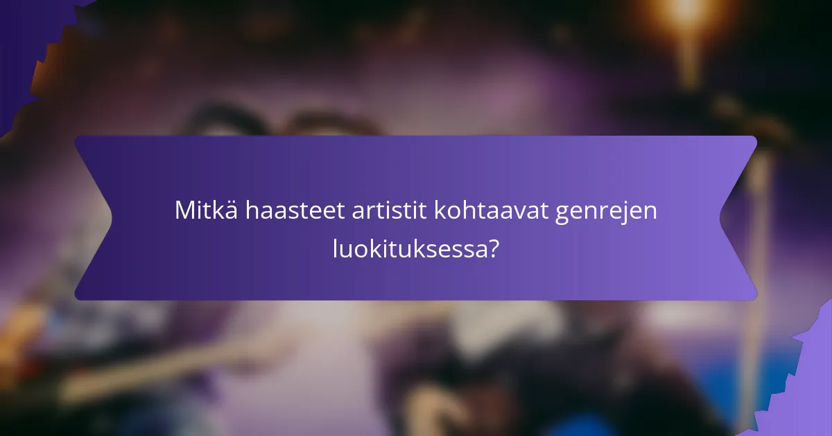Mitkä haasteet artistit kohtaavat genrejen luokituksessa?