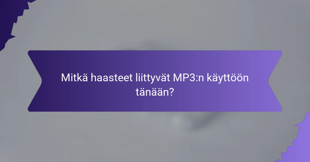 Mitkä haasteet liittyvät MP3:n käyttöön tänään?