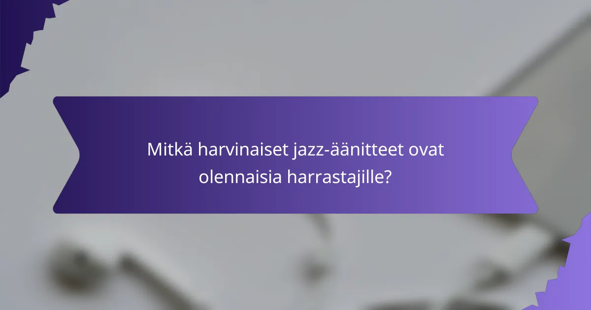 Mitkä harvinaiset jazz-äänitteet ovat olennaisia harrastajille?