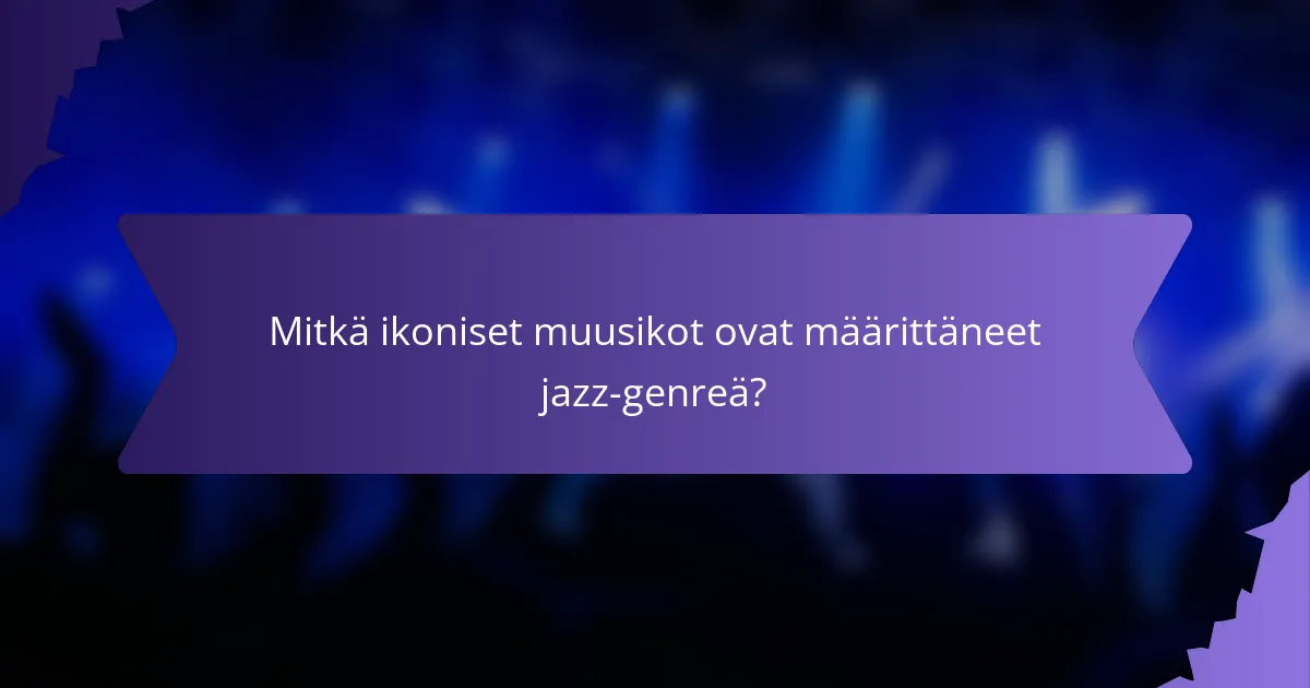 Mitkä ikoniset muusikot ovat määrittäneet jazz-genreä?