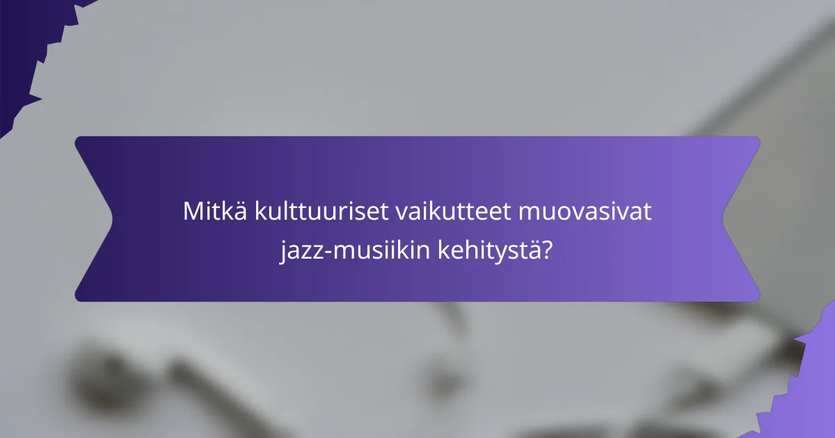 Mitkä kulttuuriset vaikutteet muovasivat jazz-musiikin kehitystä?