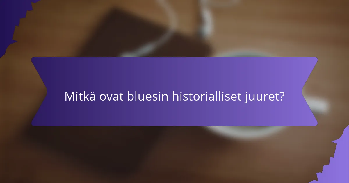 Mitkä ovat bluesin historialliset juuret?