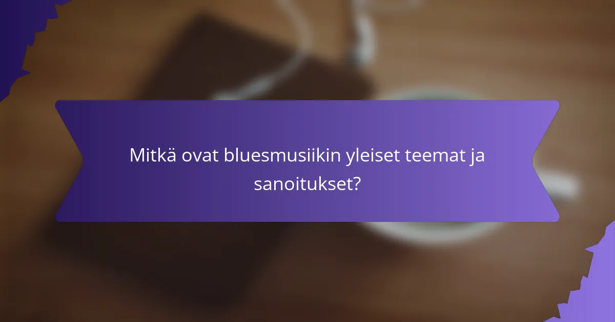 Mitkä ovat bluesmusiikin yleiset teemat ja sanoitukset?