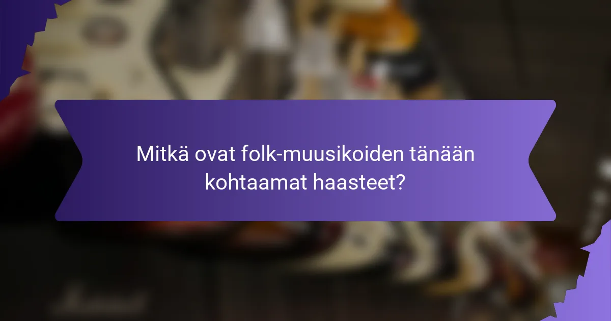 Mitkä ovat folk-muusikoiden tänään kohtaamat haasteet?