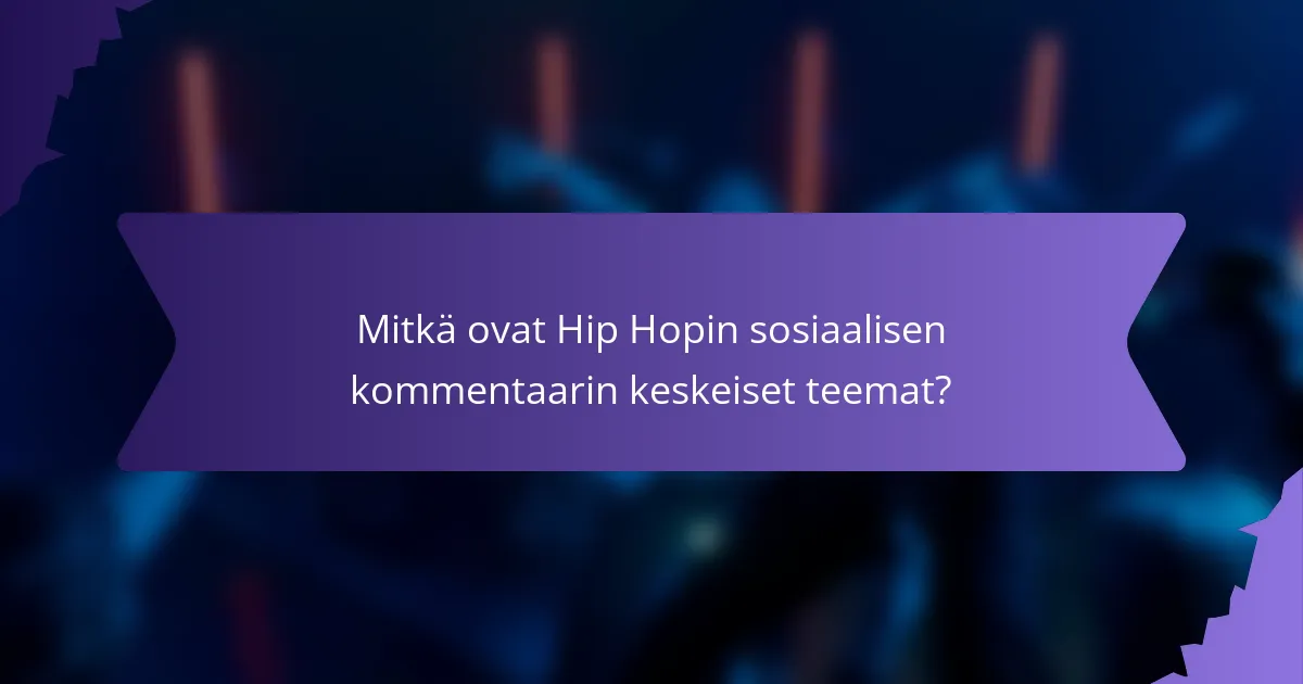 Mitkä ovat Hip Hopin sosiaalisen kommentaarin keskeiset teemat?
