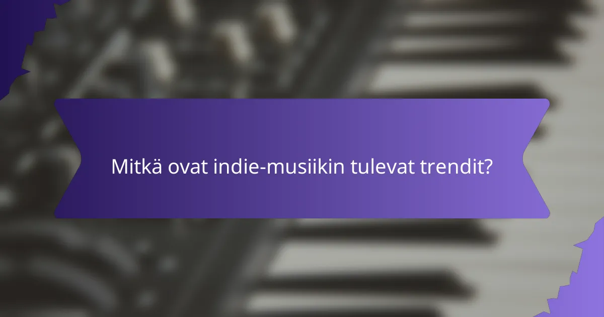 Mitkä ovat indie-musiikin tulevat trendit?