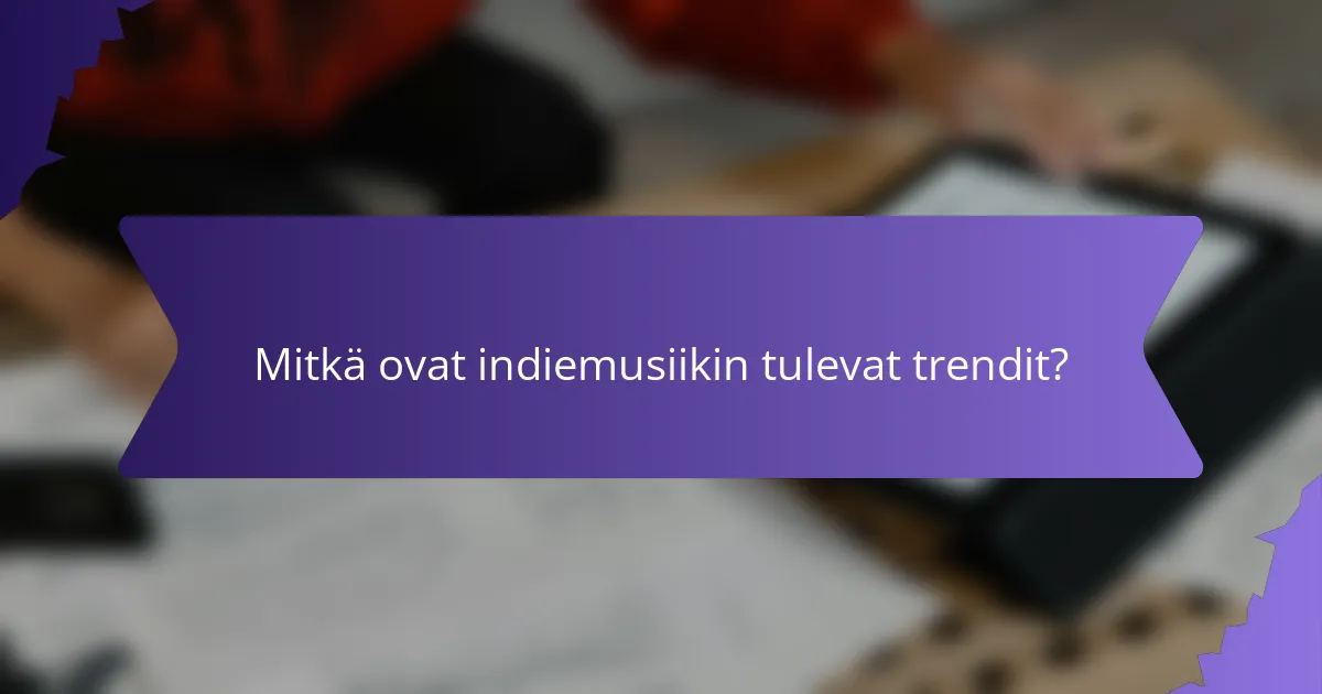 Mitkä ovat indiemusiikin tulevat trendit?