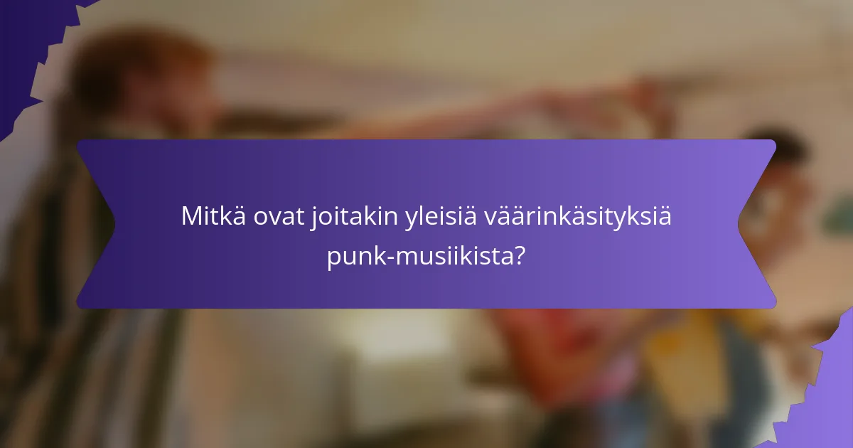 Mitkä ovat joitakin yleisiä väärinkäsityksiä punk-musiikista?