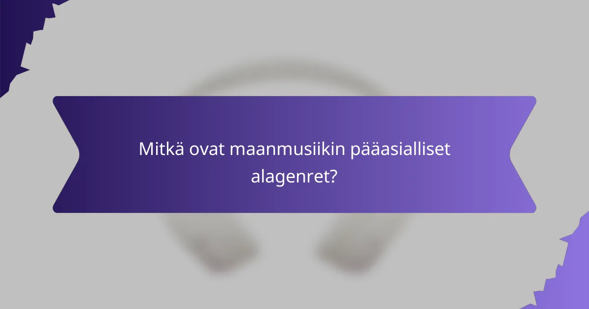 Mitkä ovat maanmusiikin pääasialliset alagenret?