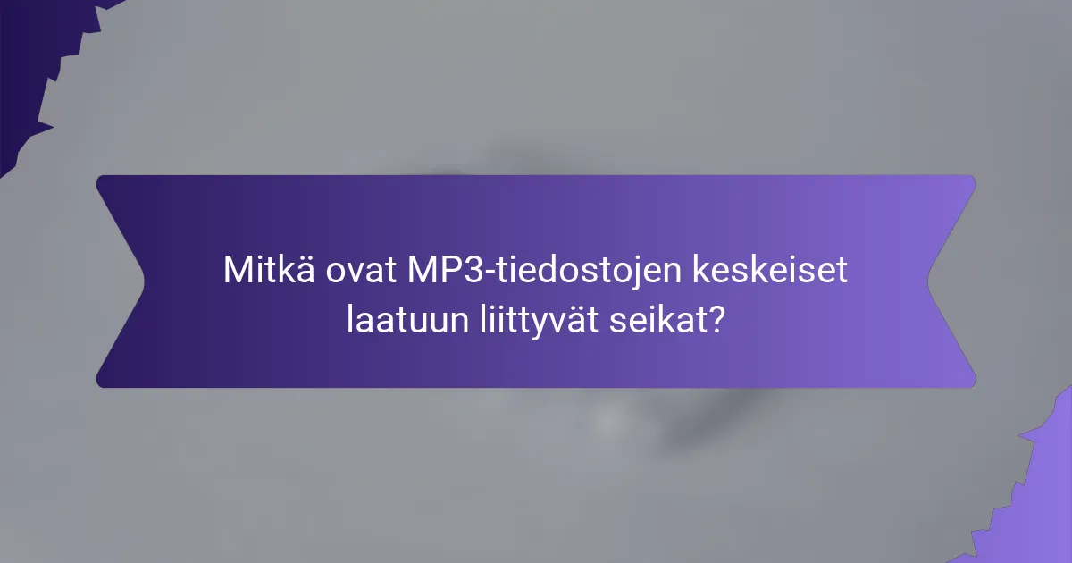Mitkä ovat MP3-tiedostojen keskeiset laatuun liittyvät seikat?