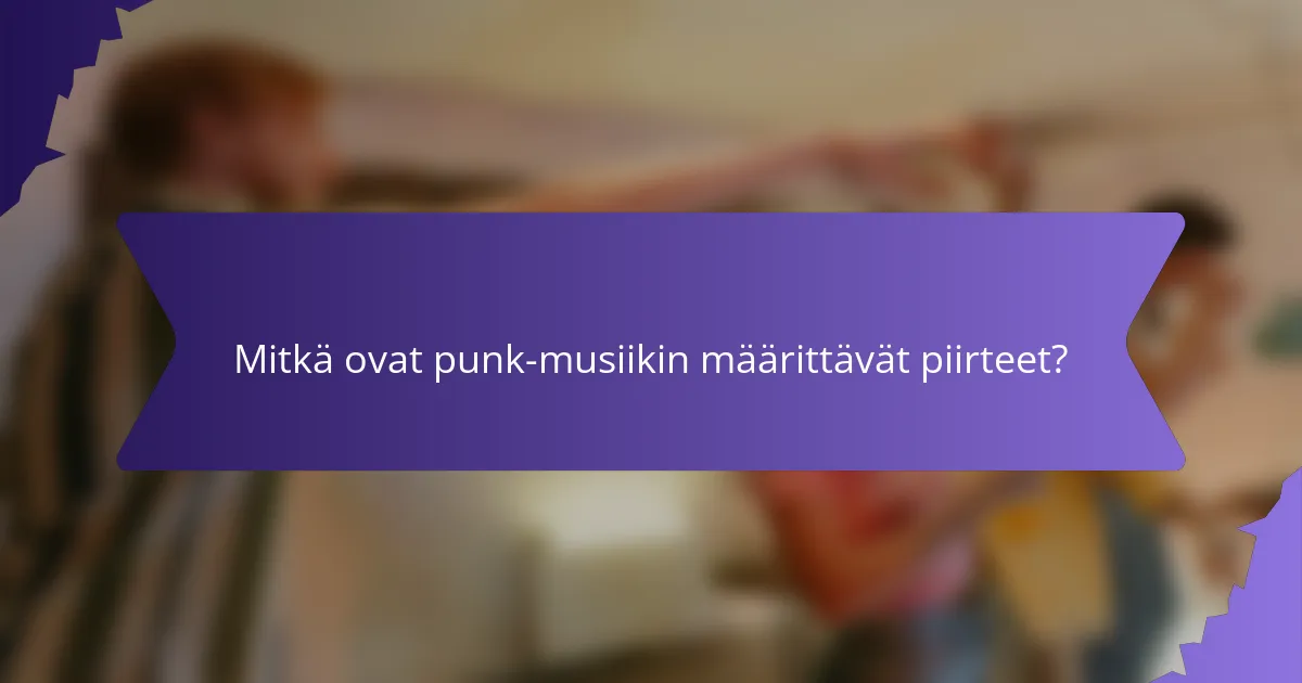 Mitkä ovat punk-musiikin määrittävät piirteet?
