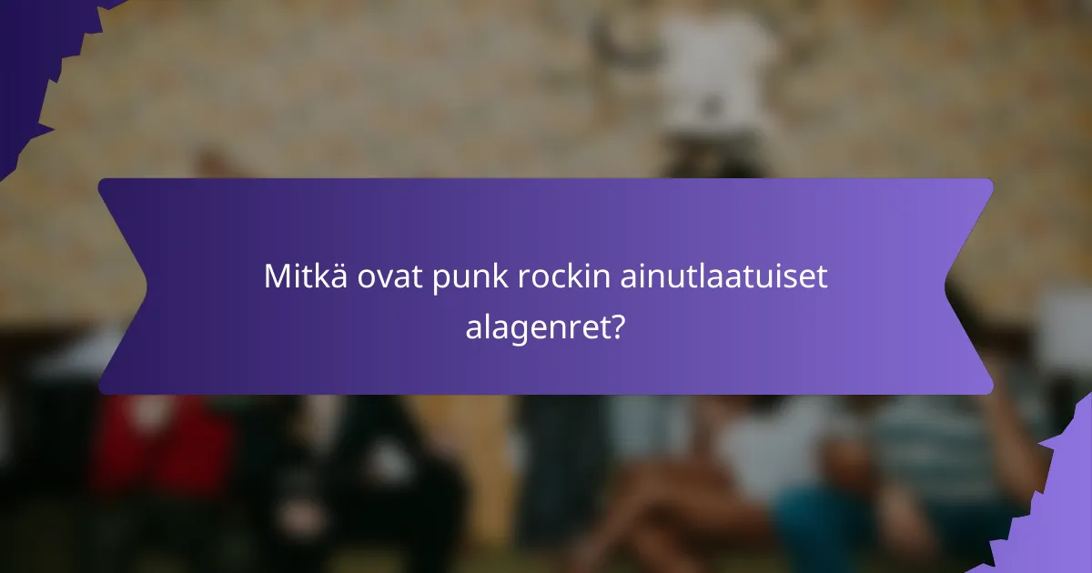 Mitkä ovat punk rockin ainutlaatuiset alagenret?