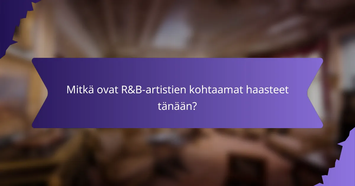 Mitkä ovat R&B-artistien kohtaamat haasteet tänään?