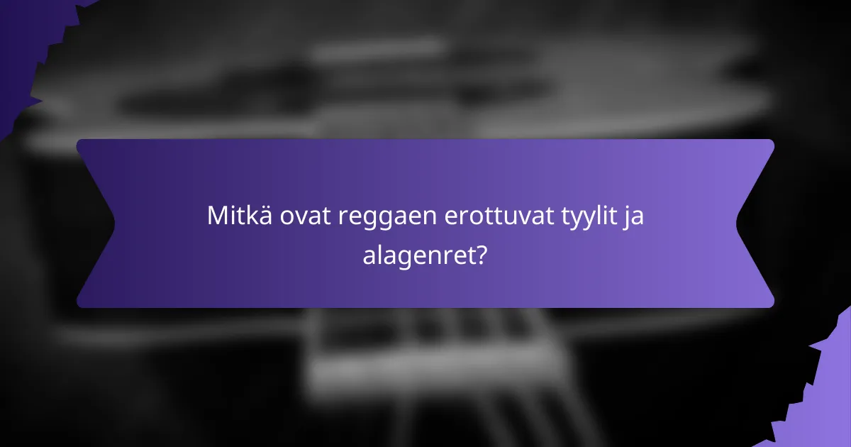 Mitkä ovat reggaen erottuvat tyylit ja alagenret?