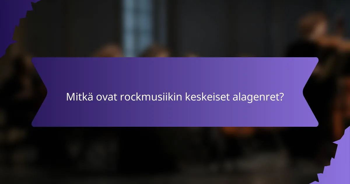 Mitkä ovat rockmusiikin keskeiset alagenret?